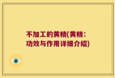 不加工的黄精(黄精：功效与作用详细介绍)