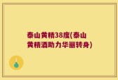 泰山黄精38度(泰山黄精酒助力华丽转身)
