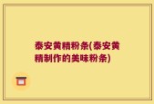 泰安黄精粉条(泰安黄精制作的美味粉条)