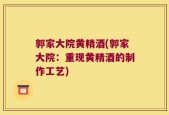 郭家大院黄精酒(郭家大院：重现黄精酒的制作工艺)
