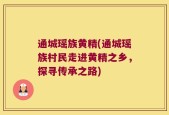 通城瑶族黄精(通城瑶族村民走进黄精之乡，探寻传承之路)