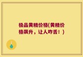 极品黄精价格(黄精价格飙升，让人咋舌！)