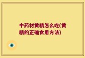 中药材黄精怎么吃(黄精的正确食用方法)