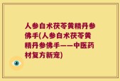人参白术茯苓黄精丹参佛手(人参白术茯苓黄精丹参佛手——中医药材复方新宠)