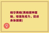 精华黄精(黄精提神醒脑，增强免疫力，促进身体健康)