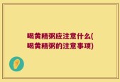 喝黄精粥应注意什么(喝黄精粥的注意事项)