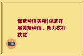 保定种植黄精(保定开展黄精种植，助力农村扶贫)