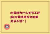 吃黄精为什么关节不舒服(吃黄精是否会加重关节不适？)
