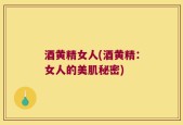 酒黄精女人(酒黄精：女人的美肌秘密)