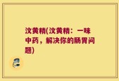 汶黄精(汶黄精：一味中药，解决你的肠胃问题)