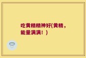 吃黄精精神好(黄精，能量满满！)