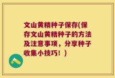 文山黄精种子保存(保存文山黄精种子的方法及注意事项，分享种子收集小技巧！)