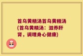 首乌黄精汤首乌黄精汤(首乌黄精汤：滋养肝肾，调理身心健康)