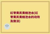 红枣黄芪黄精泡水(红枣黄芪黄精泡水的功效及做法)