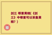 剑三 哪里黄精(《剑三》中哪里可以采集黄精？)