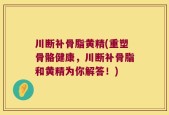 川断补骨脂黄精(重塑骨骼健康，川断补骨脂和黄精为你解答！)
