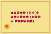 宜宾黄精种子供应(宜宾地区黄精种子批发供应-黄精种苗销售)