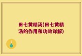 田七黄精汤(田七黄精汤的作用和功效详解)
