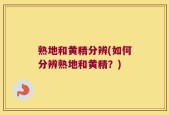 熟地和黄精分辨(如何分辨熟地和黄精？)