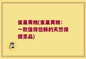 蜜巢黄精(蜜巢黄精：一款值得信赖的天然保健圣品)