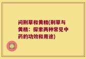 问荆草和黄精(荆草与黄精：探索两种常见中药的功效和用途)