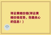 祥云黄精价格(祥云黄精价格走势，你最关心的信息！)