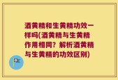 酒黄精和生黄精功效一样吗(酒黄精与生黄精作用相同？解析酒黄精与生黄精的功效区别)