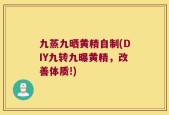 九蒸九晒黄精自制(DIY九转九曝黄精，改善体质!)