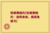牲蛎黄精片(牡蛎黄精片：滋养身体，提高免疫力)