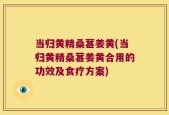 当归黄精桑葚姜黄(当归黄精桑葚姜黄合用的功效及食疗方案)