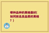 哪种品种的黄精最好(如何挑选高品质的黄精？)