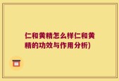 仁和黄精怎么样仁和黄精的功效与作用分析)