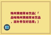 梅州黄精草本饮品(「品味梅州黄精草本饮品，滋补养生好选择」)
