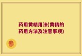 药用黄精用法(黄精的药用方法及注意事项)
