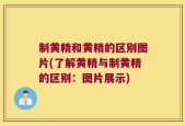 制黄精和黄精的区别图片(了解黄精与制黄精的区别：图片展示)