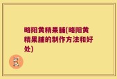 略阳黄精果脯(略阳黄精果脯的制作方法和好处)