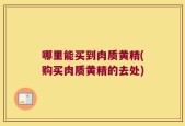 哪里能买到肉质黄精(购买肉质黄精的去处)