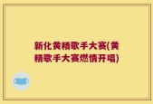 新化黄精歌手大赛(黄精歌手大赛燃情开唱)