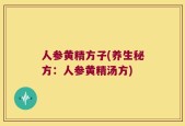 人参黄精方子(养生秘方：人参黄精汤方)