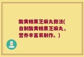 酸黄精黑芝麻丸做法(自制酸黄精黑芝麻丸，营养丰富易制作。)