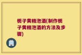 栀子黄精泡酒(制作栀子黄精泡酒的方法及步骤)