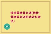 核桃黄精首乌汤(核桃黄精首乌汤的功效与做法)