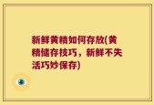 新鲜黄精如何存放(黄精储存技巧，新鲜不失活巧妙保存)