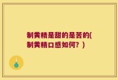 制黄精是甜的是苦的(制黄精口感如何？)