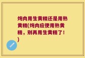 炖肉用生黄精还是用熟黄精(炖肉应使用熟黄精，别再用生黄精了！)