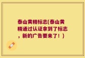 泰山黄精标志(泰山黄精通过认证拿到了标志，新的广告要来了！)