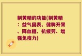 制黄精的功能(制黄精：益气固表、健脾开胃、降血糖、抗疲劳、增强免疫力)