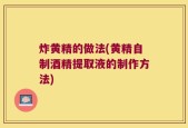 炸黄精的做法(黄精自制酒精提取液的制作方法)