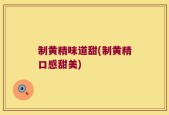 制黄精味道甜(制黄精口感甜美)