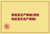 崇阳是否产黄精(崇阳地区是否出产黄精)